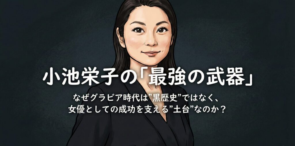 「小池栄子の最強の武器」というタイトルと共に、グラビア時代が黒歴史ではなく女優成功の土台であることを示す